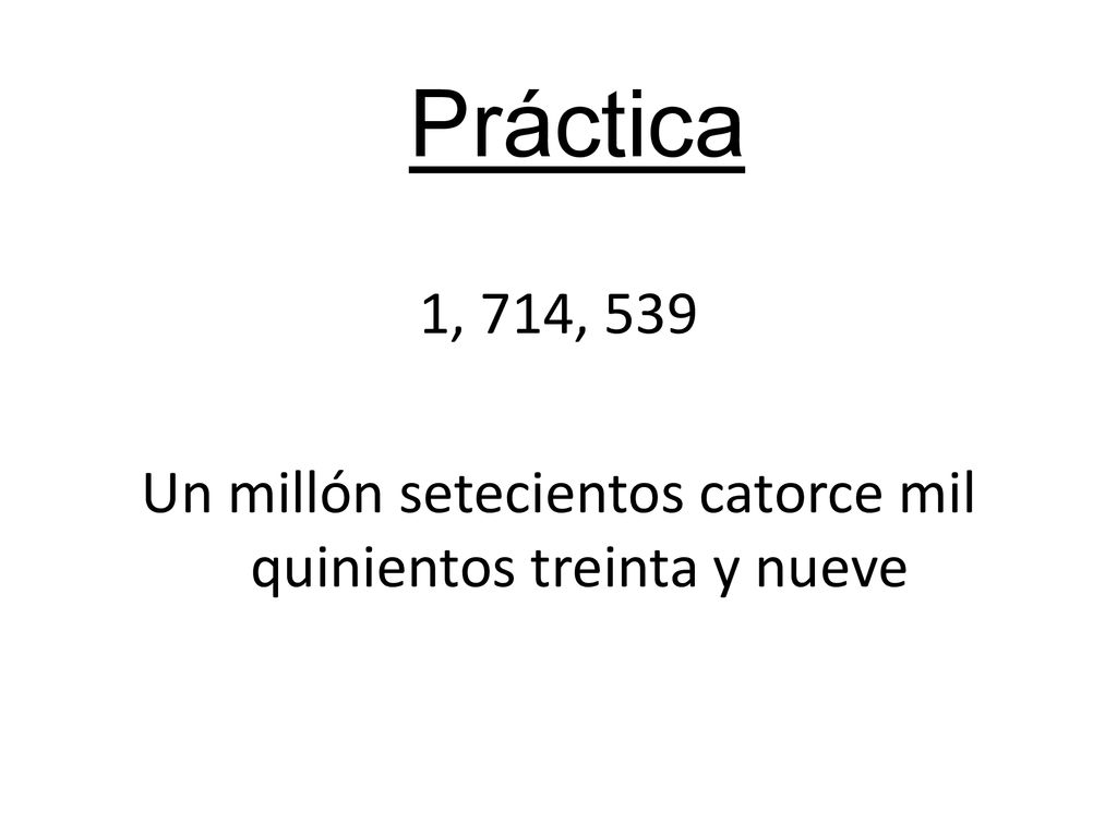Práctica 1, 714, 539 Un millón setecientos catorce mil quinientos treinta y nueve