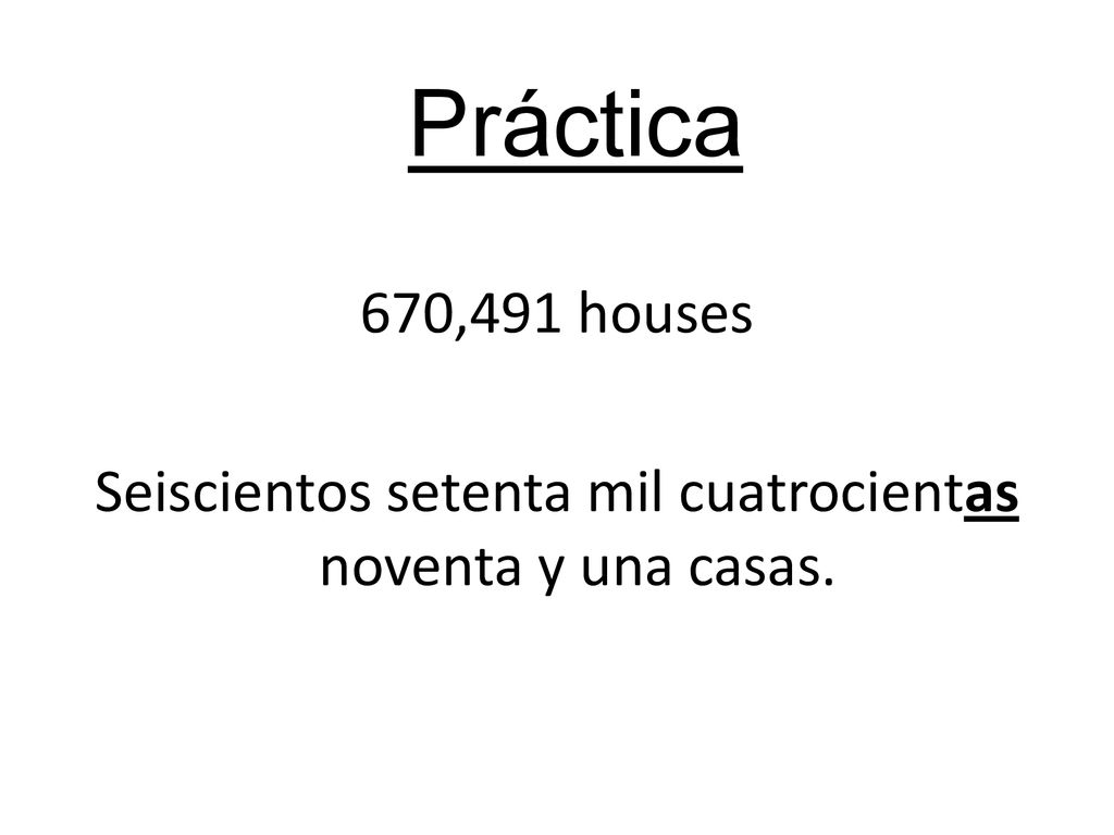 Práctica 670,491 houses Seiscientos setenta mil cuatrocientas noventa y una casas.