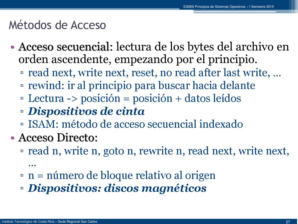 Métodos de Acceso Acceso secuencial: lectura de los bytes del archivo en orden ascendente, empezando por el principio.