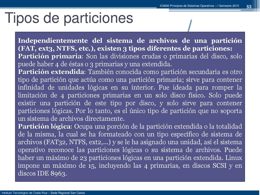 Tipos de particiones Independientemente del sistema de archivos de una partición (FAT, ext3, NTFS, etc.), existen 3 tipos diferentes de particiones: