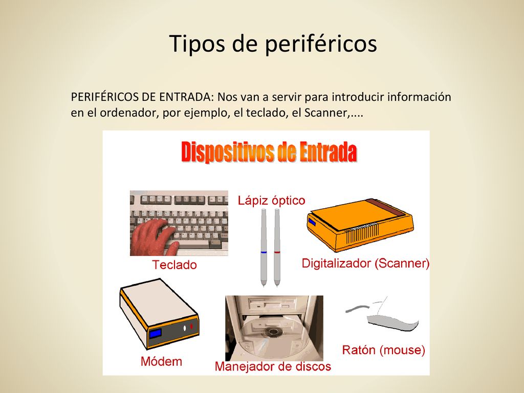 Tipos de periféricos PERIFÉRICOS DE ENTRADA: Nos van a servir para introducir información en el ordenador, por ejemplo, el teclado, el Scanner,....