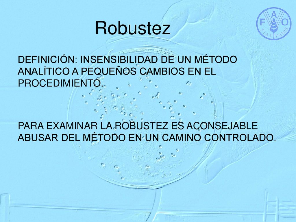 Robustez DEFINICIÓN: INSENSIBILIDAD DE UN MÉTODO ANALÍTICO A PEQUEÑOS CAMBIOS EN EL PROCEDIMIENTO.
