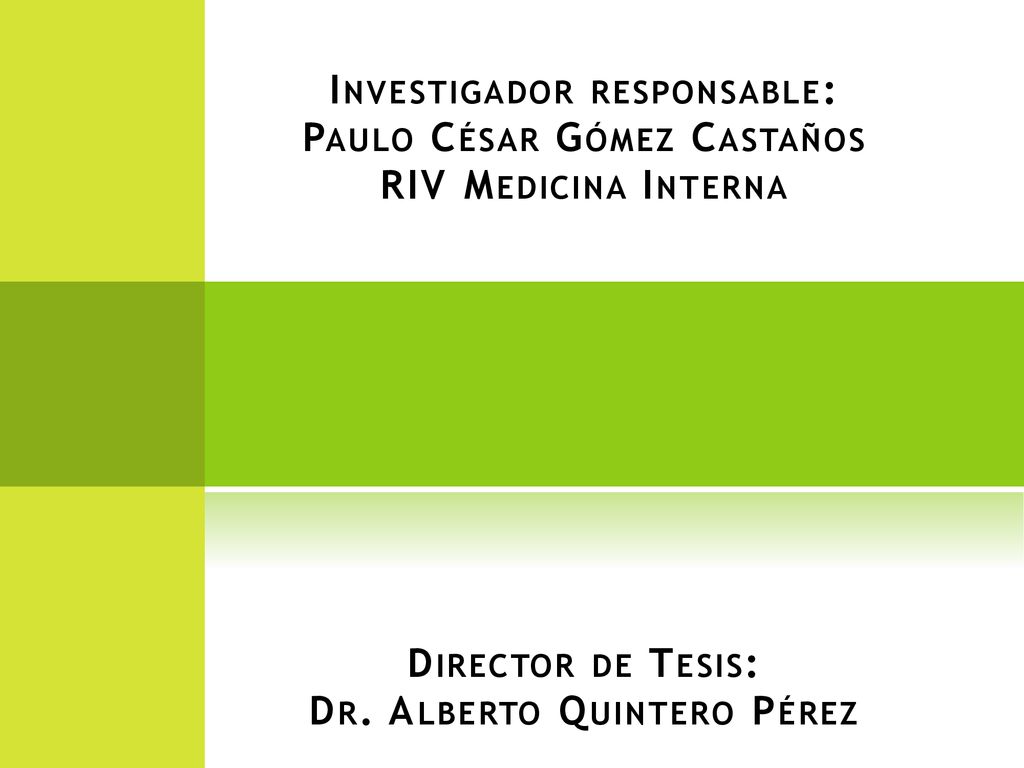 Investigador responsable: Paulo César Gómez Castaños RIV Medicina Interna Director de Tesis: Dr.