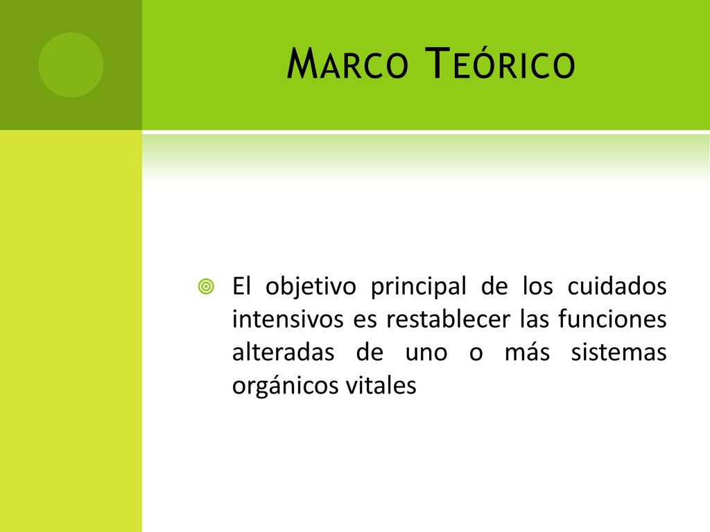 Marco Teórico El objetivo principal de los cuidados intensivos es restablecer las funciones alteradas de uno o más sistemas orgánicos vitales.