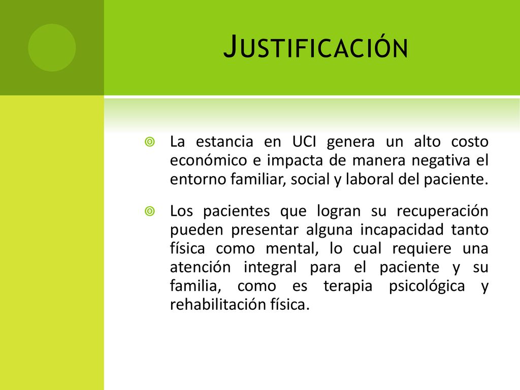 Justificación La estancia en UCI genera un alto costo económico e impacta de manera negativa el entorno familiar, social y laboral del paciente.