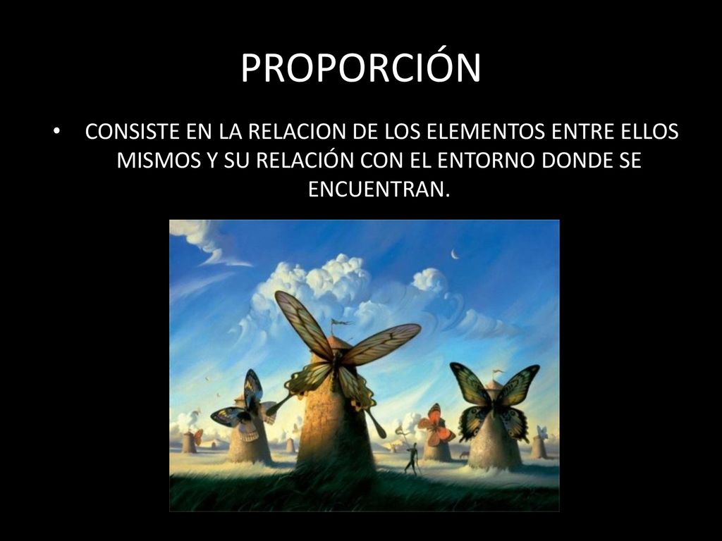 PROPORCIÓN CONSISTE EN LA RELACION DE LOS ELEMENTOS ENTRE ELLOS MISMOS Y SU RELACIÓN CON EL ENTORNO DONDE SE ENCUENTRAN.