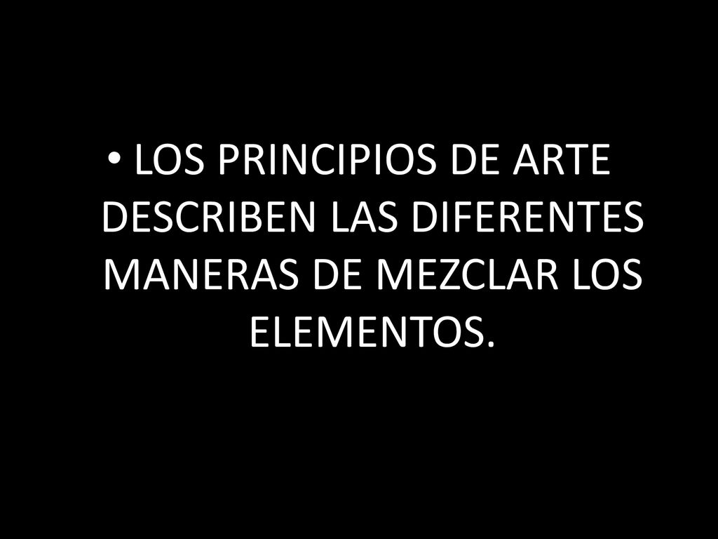 LOS PRINCIPIOS DE ARTE DESCRIBEN LAS DIFERENTES MANERAS DE MEZCLAR LOS ELEMENTOS.