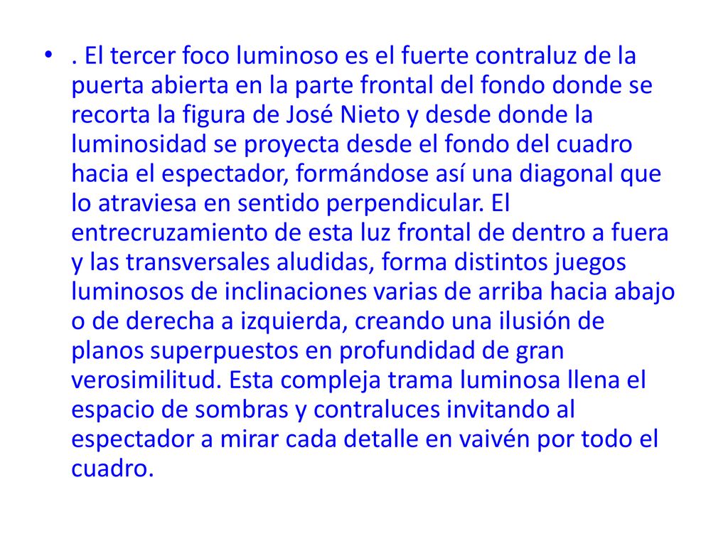 El tercer foco luminoso es el fuerte contraluz de la puerta abierta en la parte frontal del fondo donde se recorta la figura de José Nieto y desde donde la luminosidad se proyecta desde el fondo del cuadro hacia el espectador, formándose así una diagonal que lo atraviesa en sentido perpendicular.