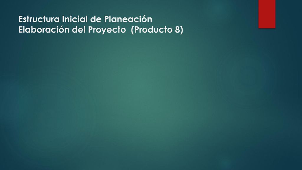 Estructura Inicial de Planeación Elaboración del Proyecto (Producto 8)