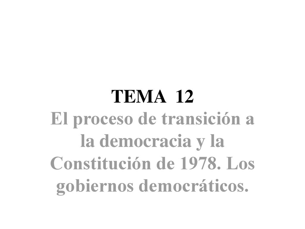 TEMA 12 El proceso de transición a la democracia y la Constitución de 1978.