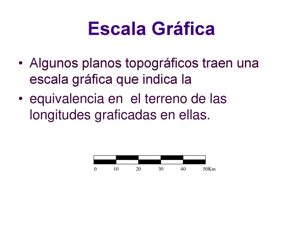 Escala Gráfica Algunos planos topográficos traen una escala gráfica que indica la.