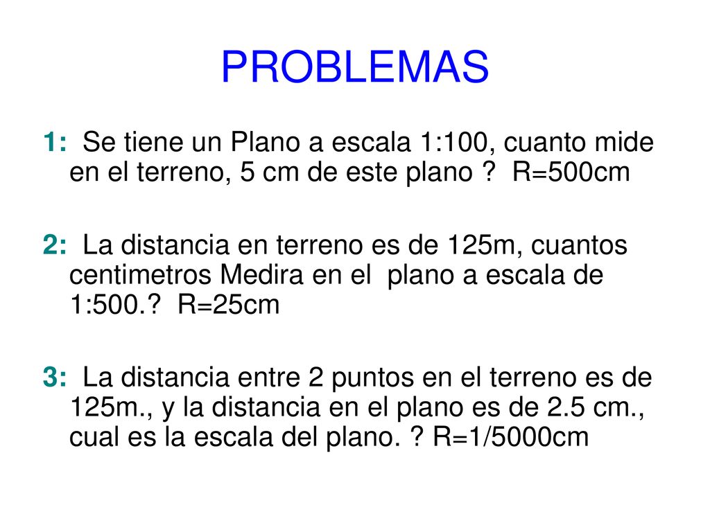 PROBLEMAS 1: Se tiene un Plano a escala 1:100, cuanto mide en el terreno, 5 cm de este plano R=500cm.