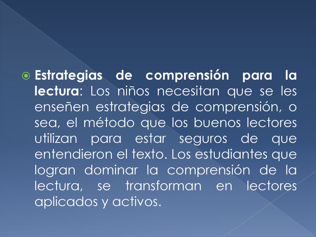 Estrategias de comprensión para la lectura: Los niños necesitan que se les enseñen estrategias de comprensión, o sea, el método que los buenos lectores utilizan para estar seguros de que entendieron el texto.