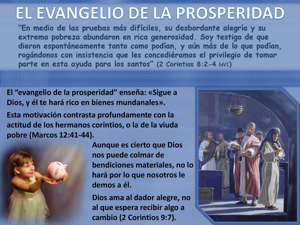 En medio de las pruebas más difíciles, su desbordante alegría y su extrema pobreza abundaron en rica generosidad. Soy testigo de que dieron espontáneamente tanto como podían, y aún más de lo que podían, rogándonos con insistencia que les concediéramos el privilegio de tomar parte en esta ayuda para los santos (2 Corintios 8:2-4 NVI)