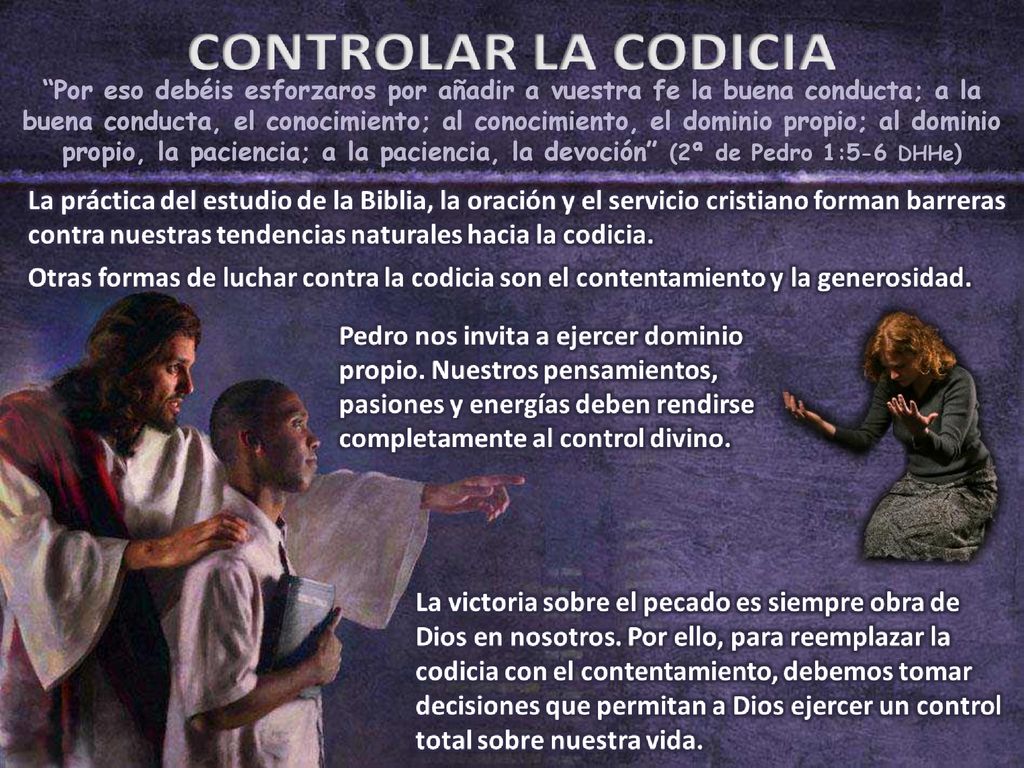 Por eso debéis esforzaros por añadir a vuestra fe la buena conducta; a la buena conducta, el conocimiento; al conocimiento, el dominio propio; al dominio propio, la paciencia; a la paciencia, la devoción (2ª de Pedro 1:5-6 DHHe)