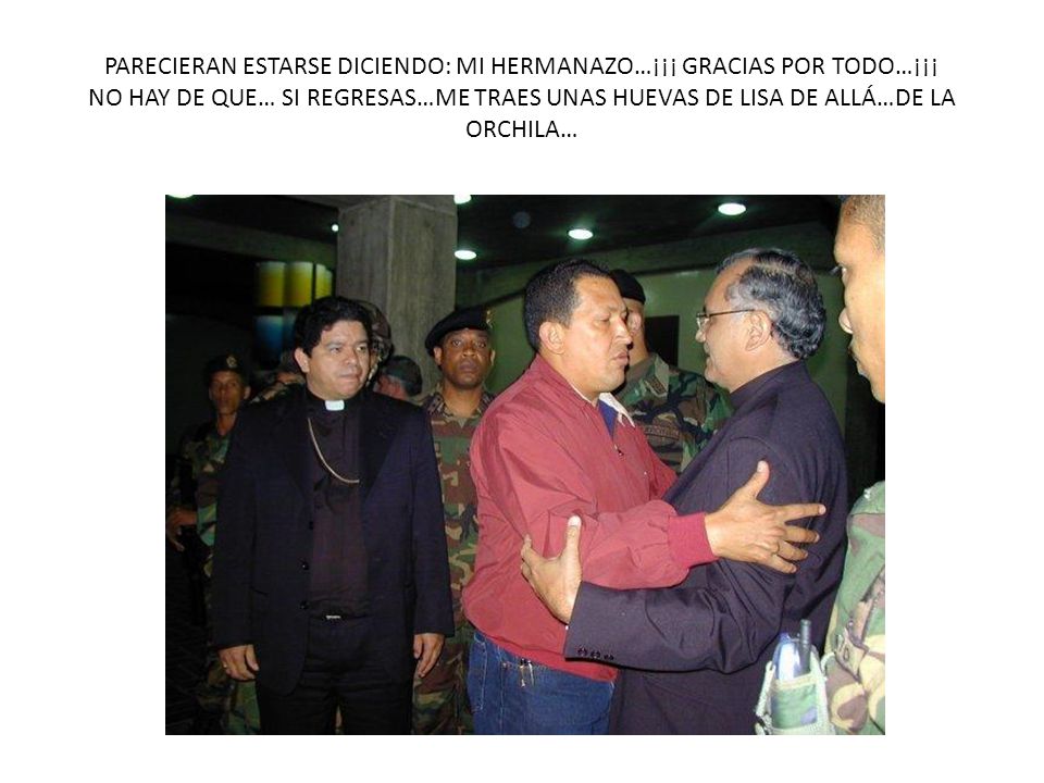 PARECIERAN ESTARSE DICIENDO: MI HERMANAZO…¡¡¡ GRACIAS POR TODO…¡¡¡ NO HAY DE QUE… SI REGRESAS…ME TRAES UNAS HUEVAS DE LISA DE ALLÁ…DE LA ORCHILA…