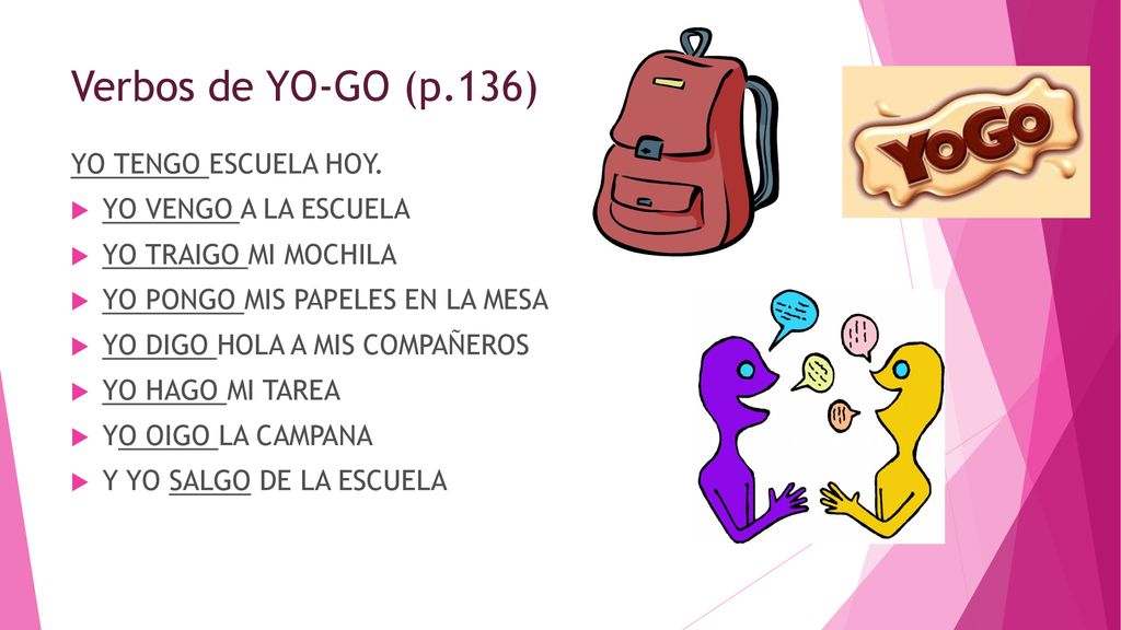 Verbos de YO-GO (p.136) YO TENGO ESCUELA HOY. YO VENGO A LA ESCUELA