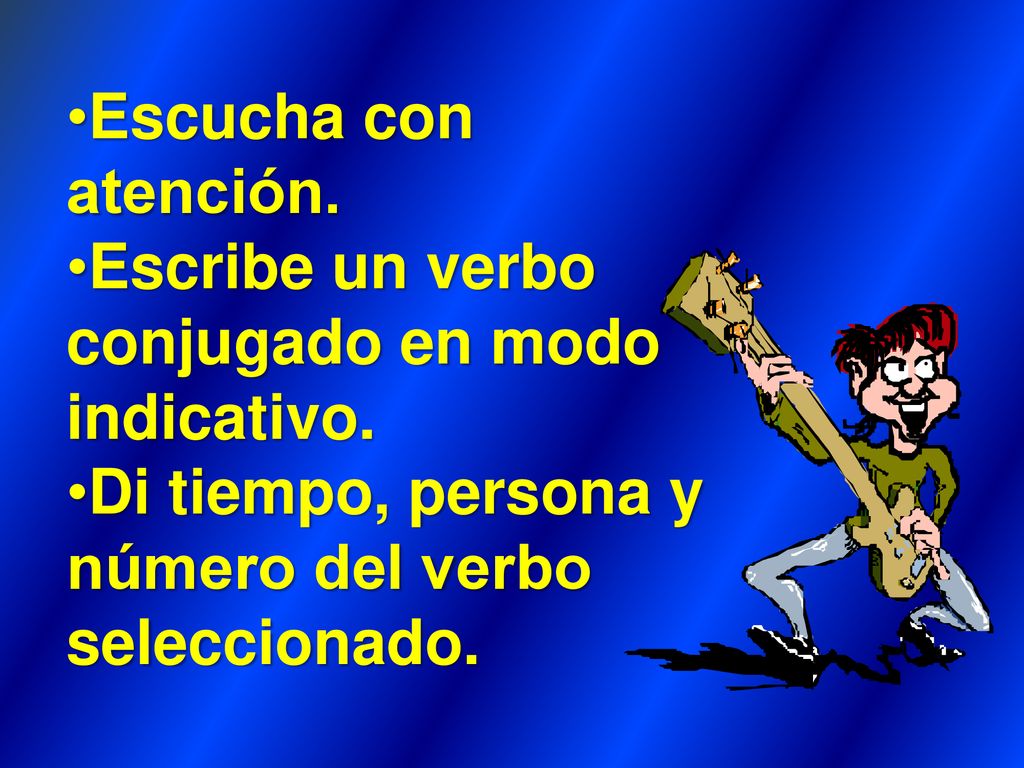 Escucha con atención. Escribe un verbo conjugado en modo indicativo.
