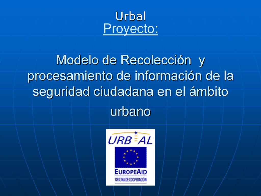 Urbal Proyecto: Modelo de Recolección y procesamiento de información de la seguridad ciudadana en el ámbito urbano.