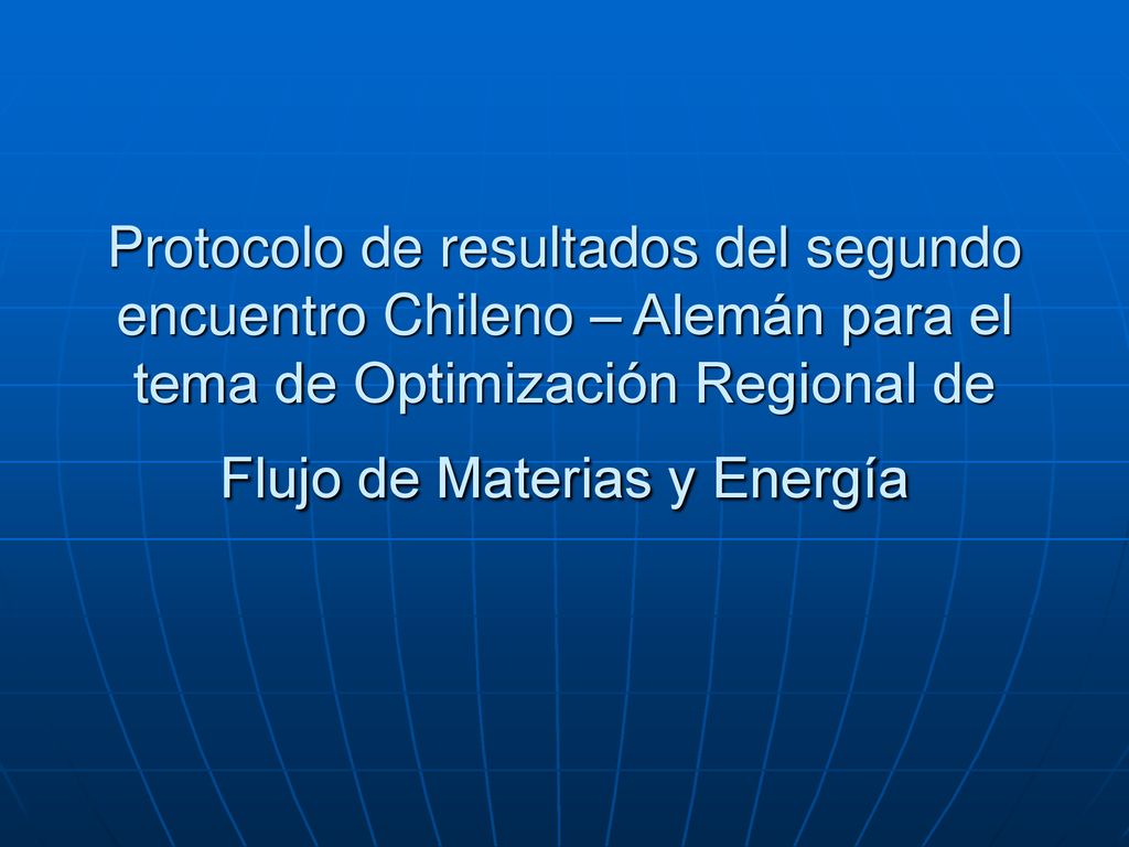 Protocolo de resultados del segundo encuentro Chileno – Alemán para el tema de Optimización Regional de Flujo de Materias y Energía