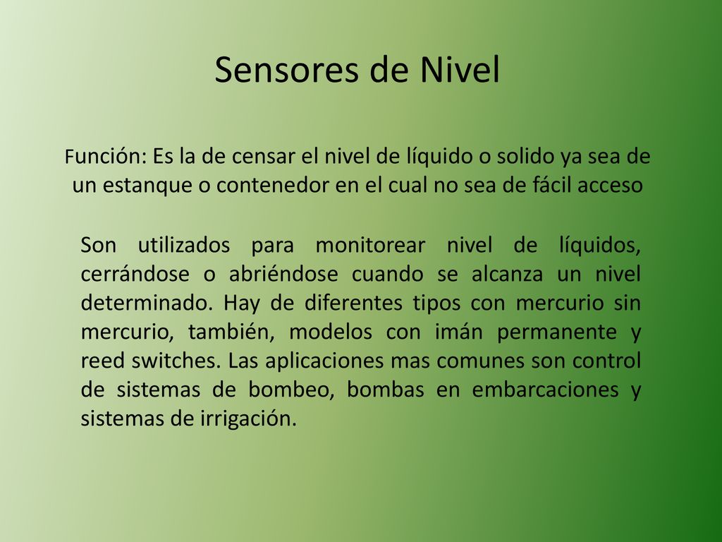 Sensores de Nivel Función: Es la de censar el nivel de líquido o solido ya sea de un estanque o contenedor en el cual no sea de fácil acceso