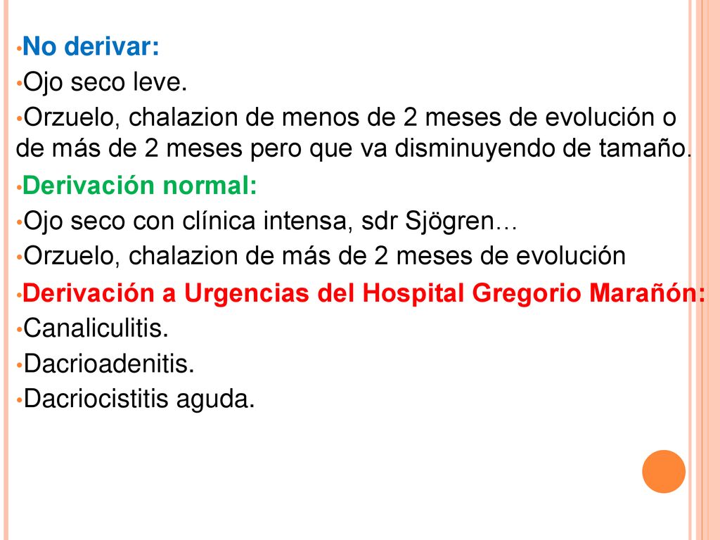 No derivar: Ojo seco leve. Orzuelo, chalazion de menos de 2 meses de evolución o de más de 2 meses pero que va disminuyendo de tamaño.