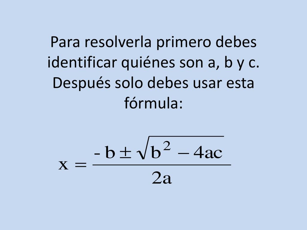 Para resolverla primero debes identificar quiénes son a, b y c