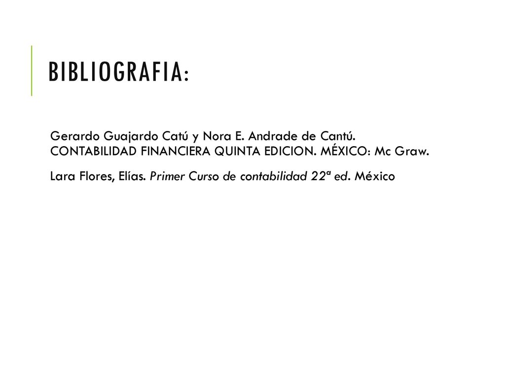 BIBLIOGRAFIA: Gerardo Guajardo Catú y Nora E. Andrade de Cantú. CONTABILIDAD FINANCIERA QUINTA EDICION. MÉXICO: Mc Graw.