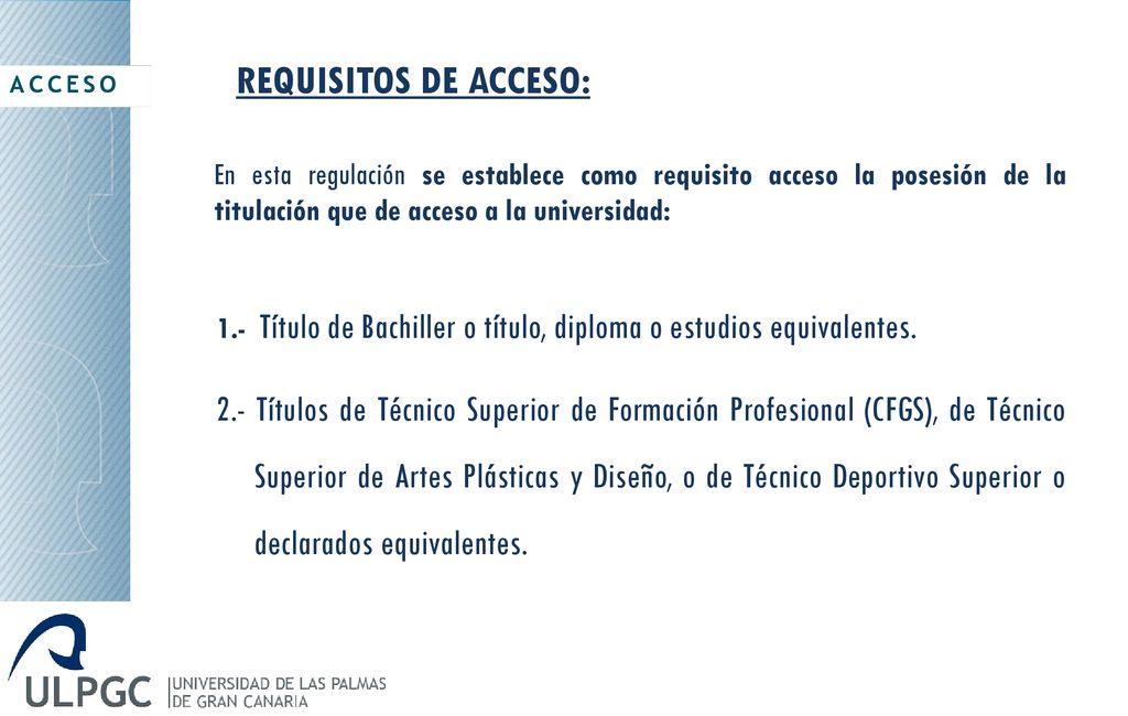 ACCESO REQUISITOS DE ACCESO: En esta regulación se establece como requisito acceso la posesión de la titulación que de acceso a la universidad: