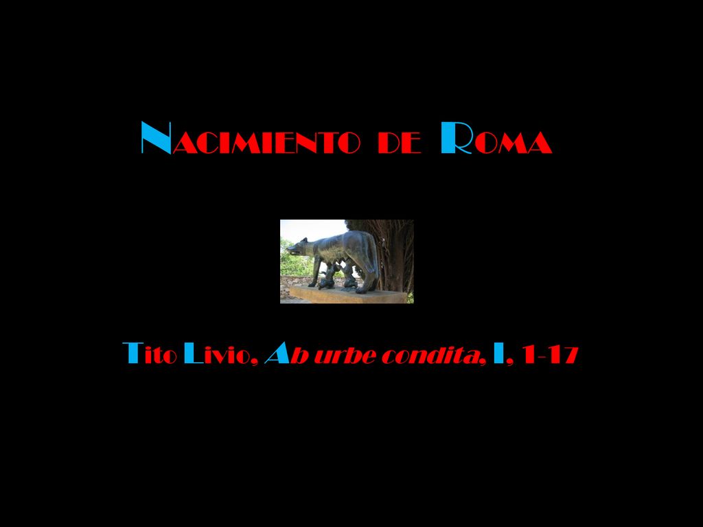 NACIMIENTO DE ROMA Tito Livio, Ab urbe condita, I, 1-17