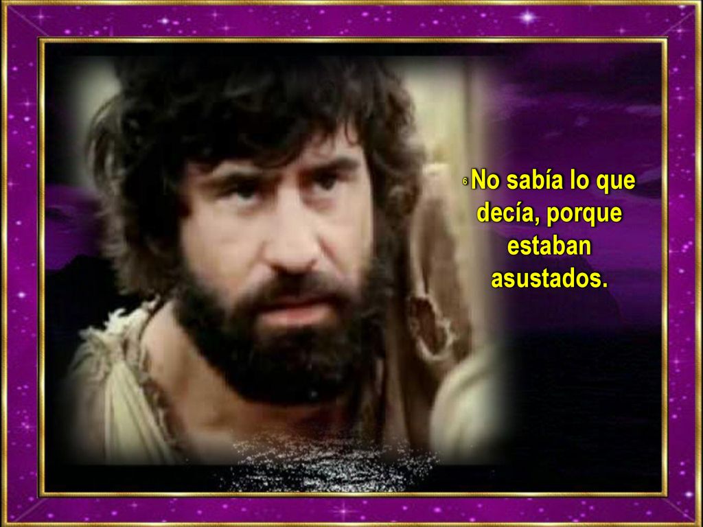 6 No sabía lo que decía, porque estaban asustados.