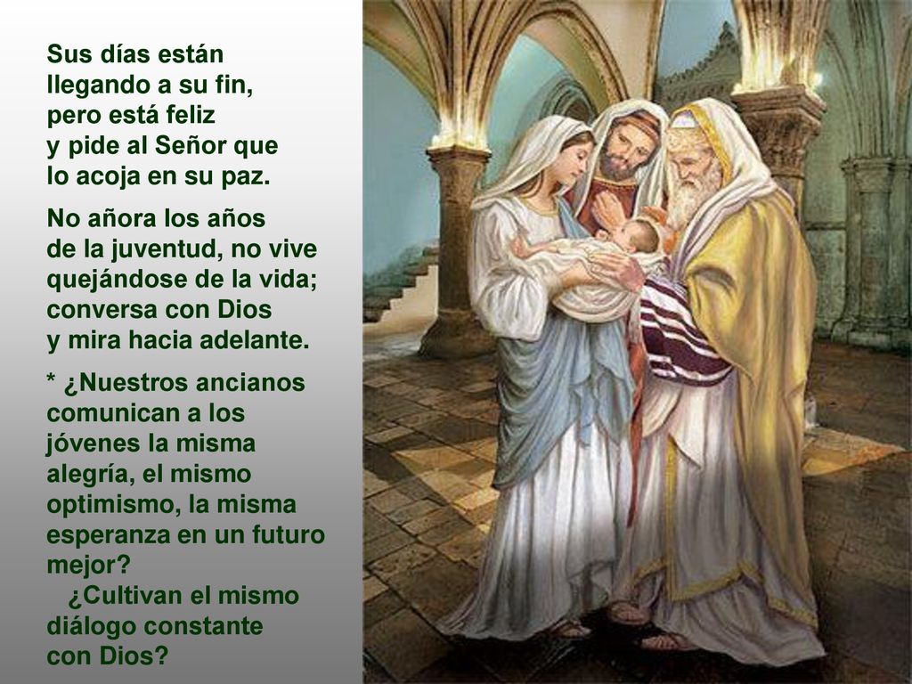 Sus días están llegando a su fin, pero está feliz. y pide al Señor que. lo acoja en su paz. No añora los años.