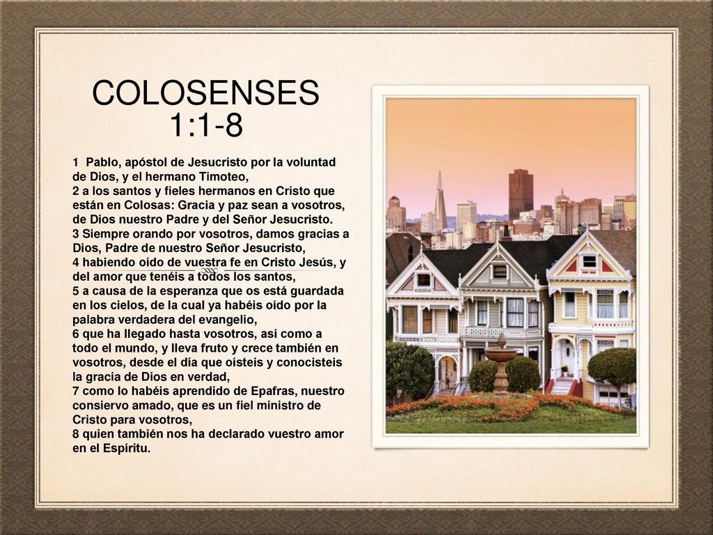 Colosenses 1:1-8 1 Pablo, apóstol de Jesucristo por la voluntad de Dios, y el hermano Timoteo,