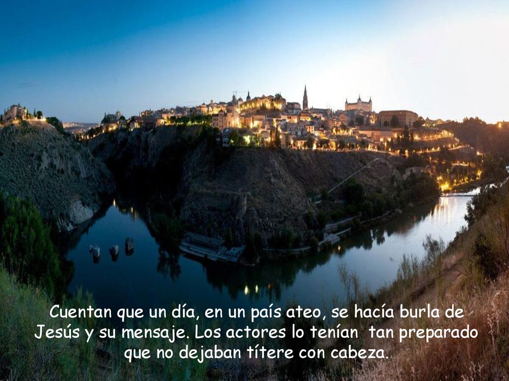 Cuentan que un día, en un país ateo, se hacía burla de Jesús y su mensaje.