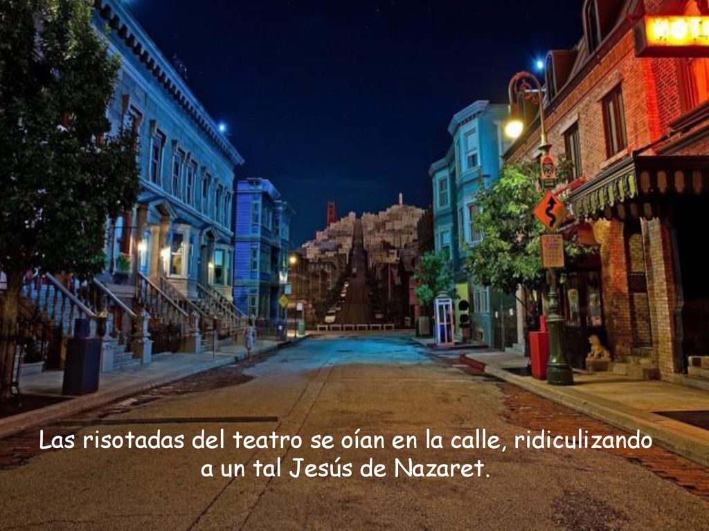 Las risotadas del teatro se oían en la calle, ridiculizando a un tal Jesús de Nazaret.
