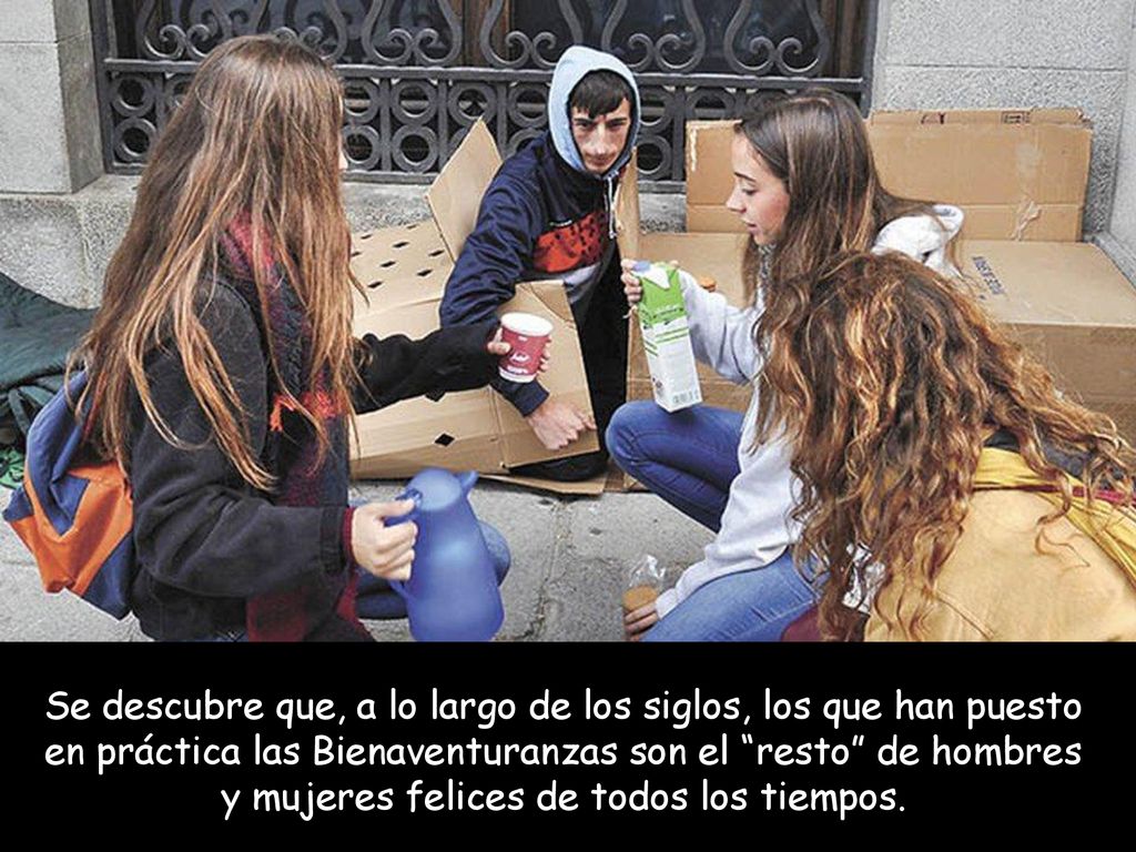 Se descubre que, a lo largo de los siglos, los que han puesto en práctica las Bienaventuranzas son el resto de hombres y mujeres felices de todos los tiempos.