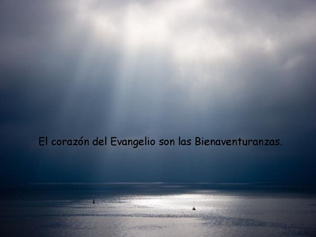 El corazón del Evangelio son las Bienaventuranzas.