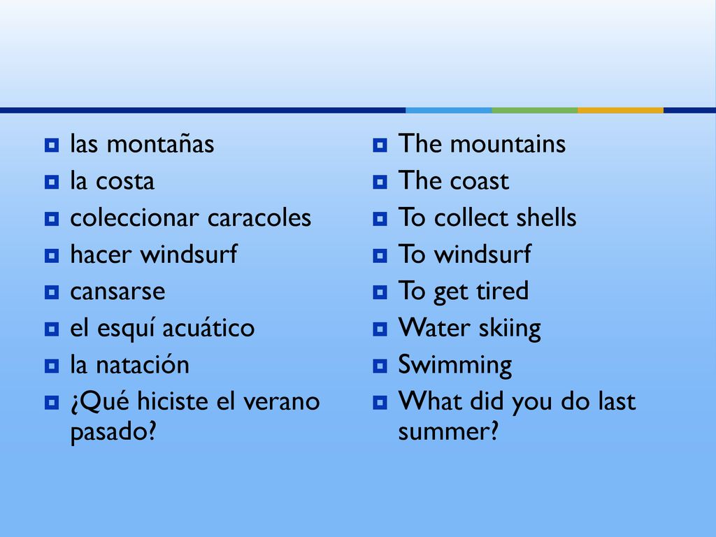 las montañas la costa. coleccionar caracoles. hacer windsurf. cansarse. el esquí acuático. la natación.