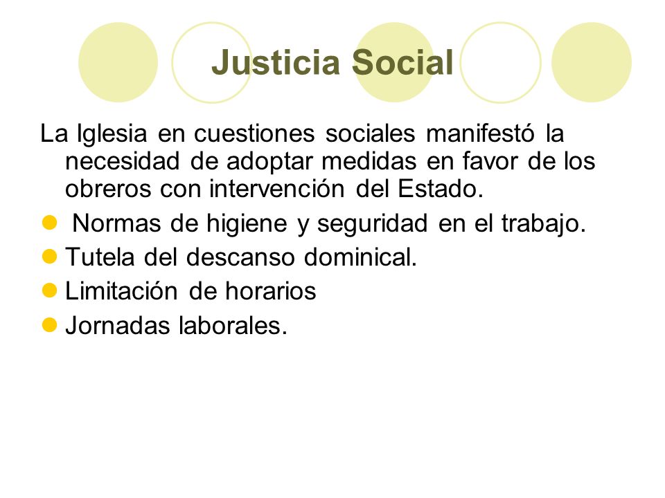 Justicia Social La Iglesia en cuestiones sociales manifestó la necesidad de adoptar medidas en favor de los obreros con intervención del Estado.