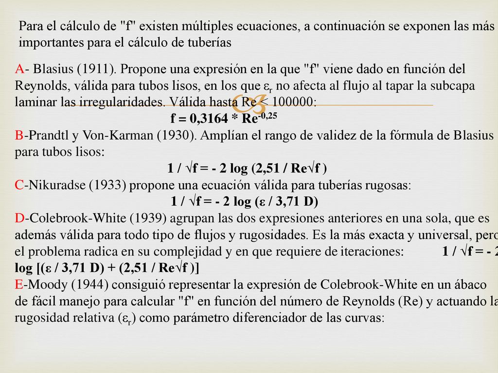 Para el cálculo de f existen múltiples ecuaciones, a continuación se exponen las más importantes para el cálculo de tuberías