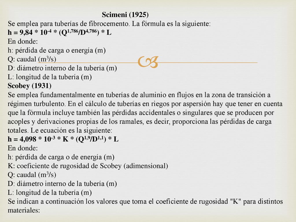 Scimeni (1925) Se emplea para tuberías de fibrocemento. La fórmula es la siguiente: h = 9,84 * 10-4 * (Q1,786/D4,786) * L.