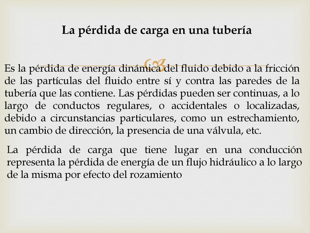 La pérdida de carga que tiene lugar en una conducciónrepresenta la pérdida de energía de un flujo hidráulico a lolargo de la misma por efecto del rozamiento