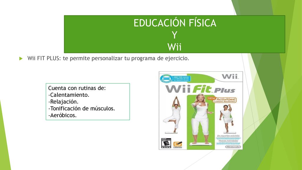 EDUCACIÓN FÍSICA Y Wii Wii FIT PLUS: te permite personalizar tu programa de ejercicio. Cuenta con rutinas de: