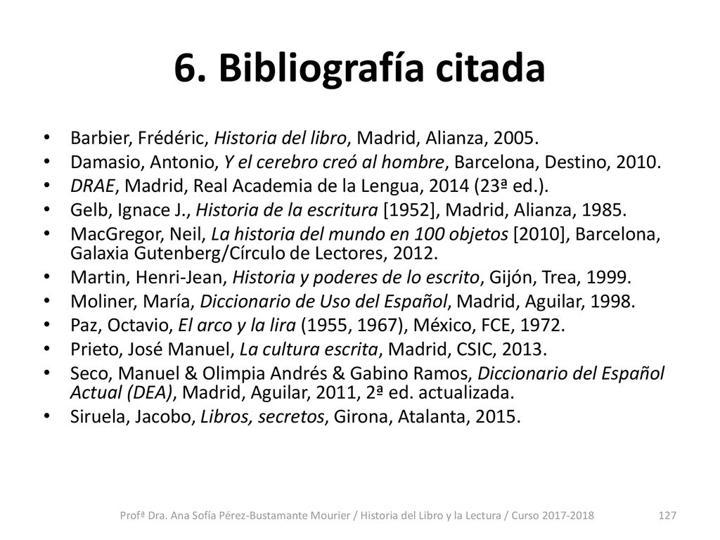 6. Bibliografía citada Barbier, Frédéric, Historia del libro, Madrid, Alianza,