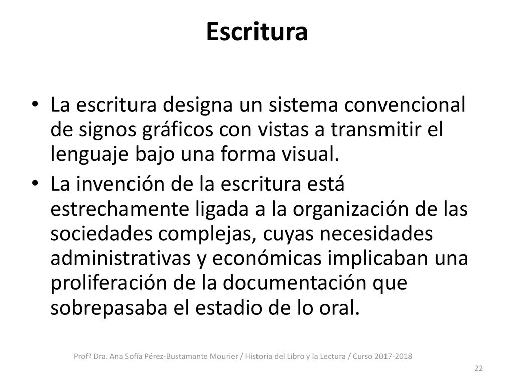 Escritura La escritura designa un sistema convencional de signos gráficos con vistas a transmitir el lenguaje bajo una forma visual.