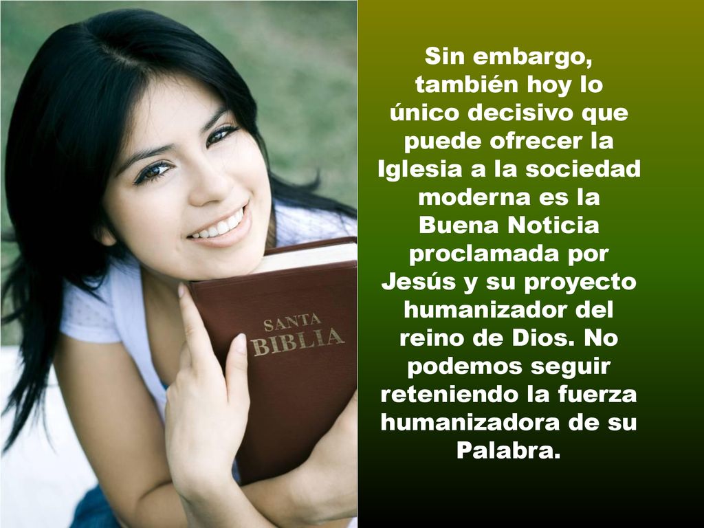 Sin embargo, también hoy lo único decisivo que puede ofrecer la Iglesia a la sociedad moderna es la Buena Noticia proclamada por Jesús y su proyecto humanizador del reino de Dios.