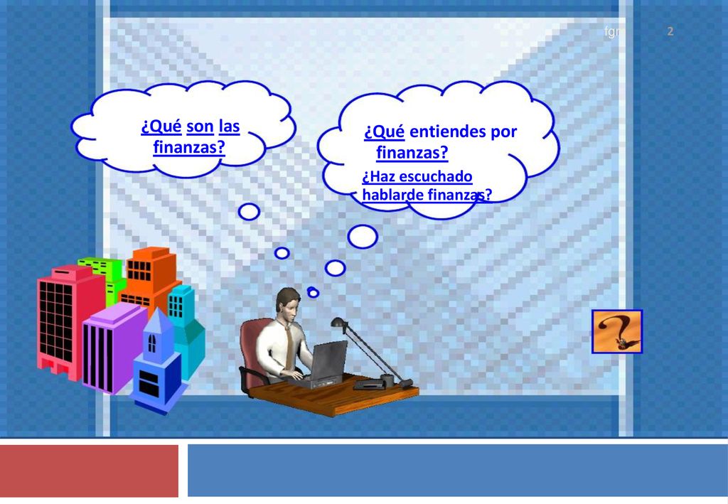 ¿Qué son las ¿Qué entiendes por finanzas finanzas ¿Haz escuchado