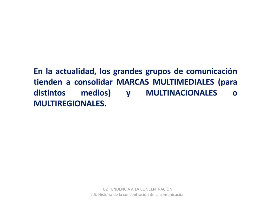 En la actualidad, los grandes grupos de comunicación tienden a consolidar MARCAS MULTIMEDIALES (para distintos medios) y MULTINACIONALES o MULTIREGIONALES.