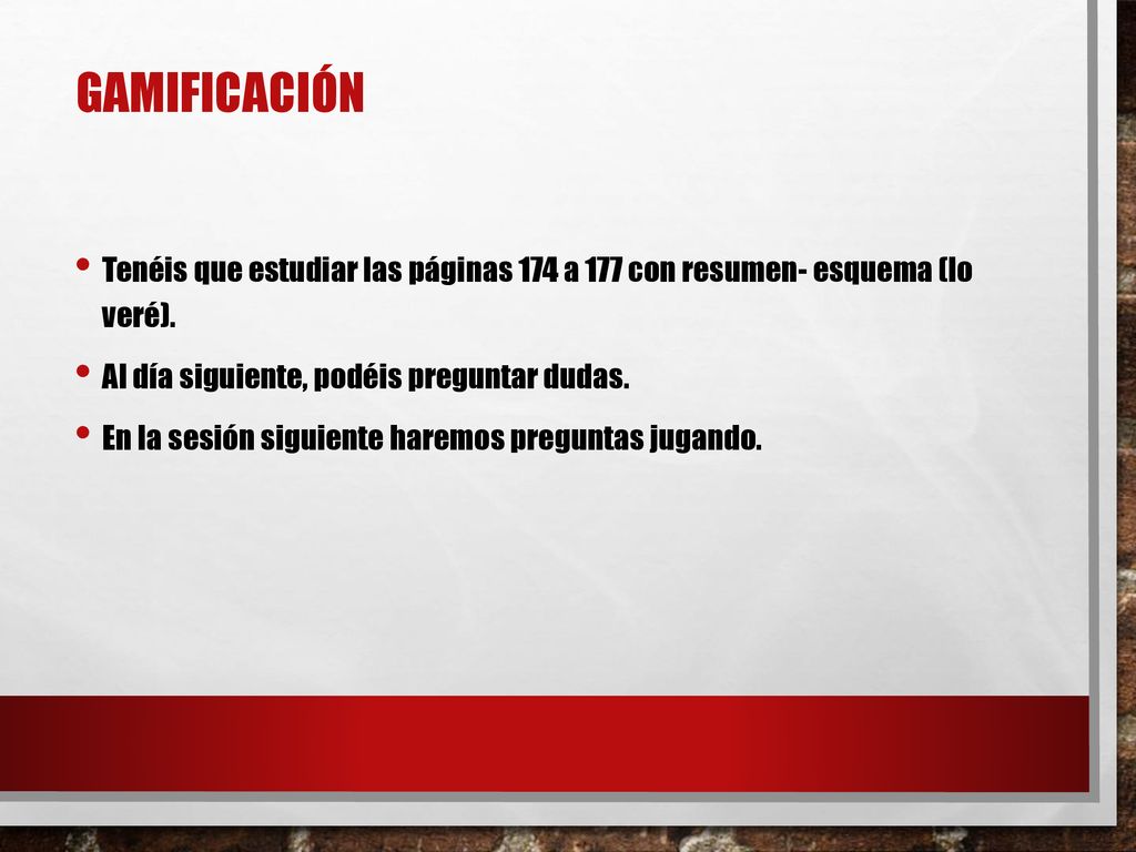 gamificación Tenéis que estudiar las páginas 174 a 177 con resumen- esquema (lo veré). Al día siguiente, podéis preguntar dudas.