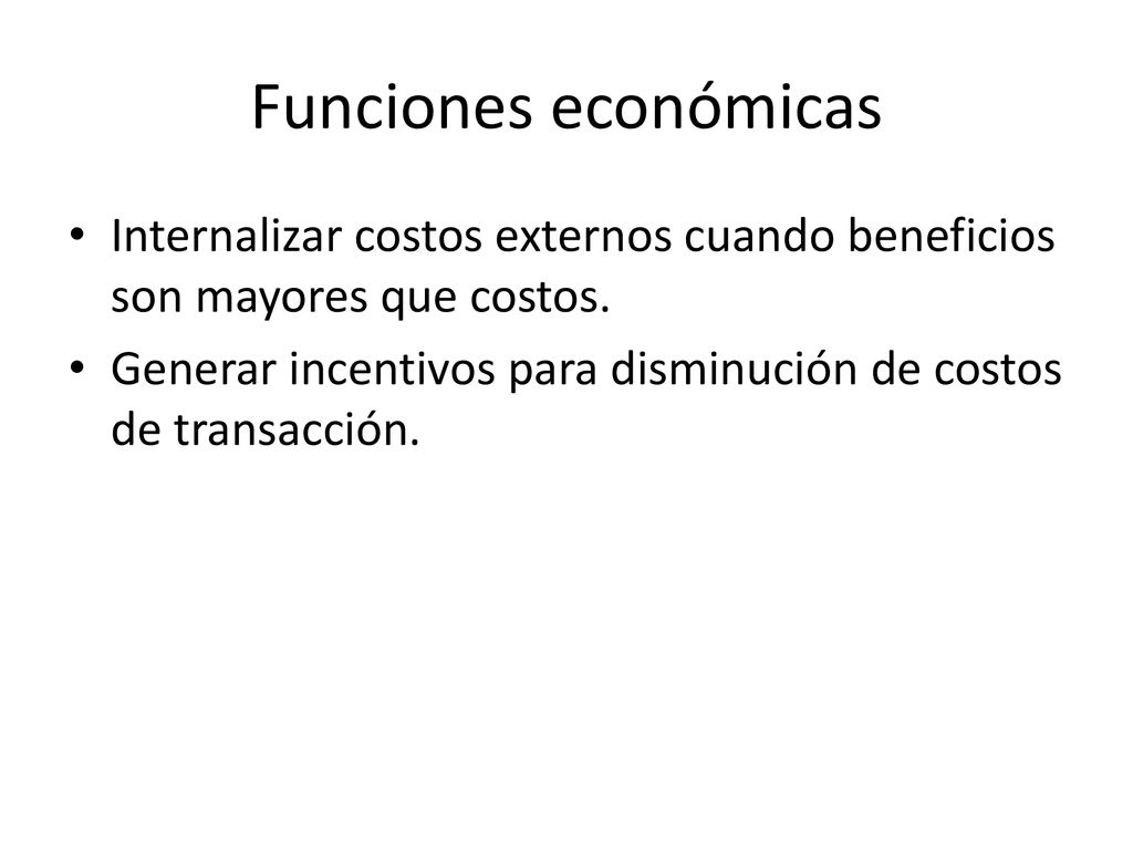 Funciones económicas Internalizar costos externos cuando beneficios son mayores que costos.